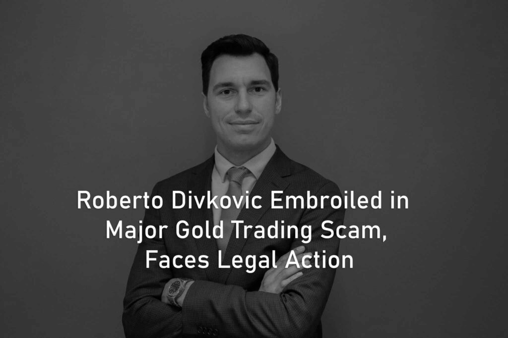 Roberto Divkovic Embroiled in Major Gold Trading Scam, Faces Legal Action